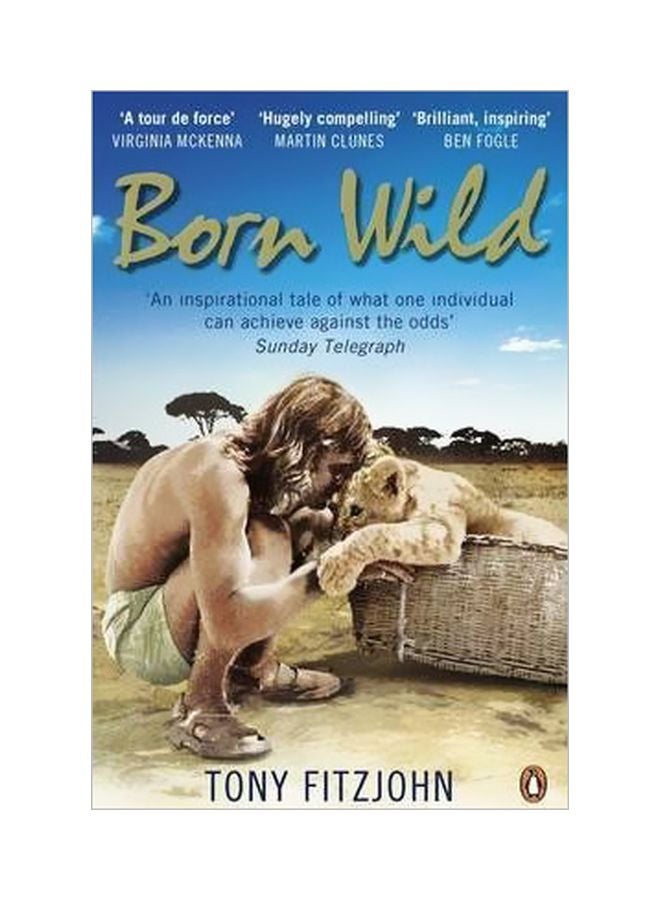 Born Wild: The Extraordinary Story Of One Man's Passion For Lions And For Africa