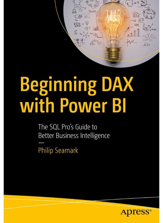 Apress Beginning DAX with Power BI: The SQL Pro’s Guide to Better Business Intelligence