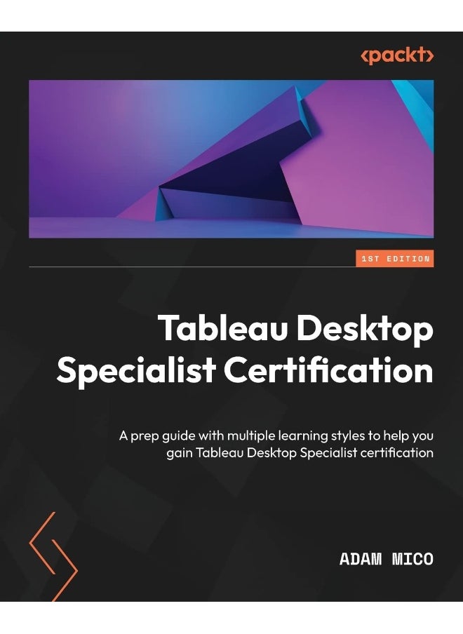 Tableau Desktop Specialist Certification: A prep guide with multiple learning styles to help you gain Tableau Desktop Specialist certification 