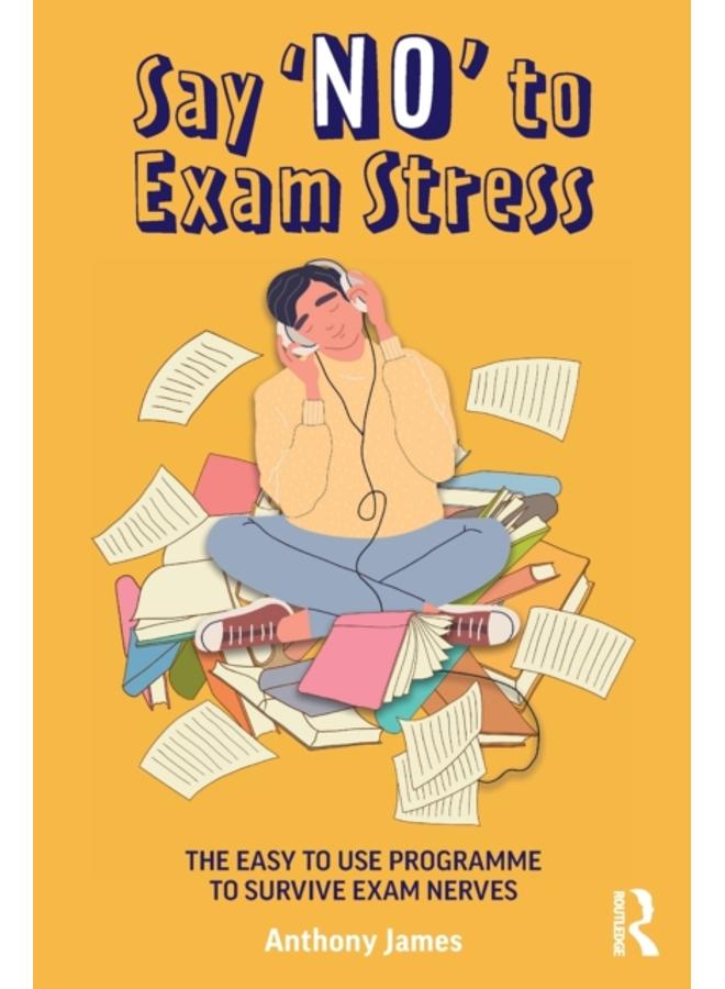 Say 'No' to Exam Stress : The Easy to Use Programme to Survive Exam Nerves 