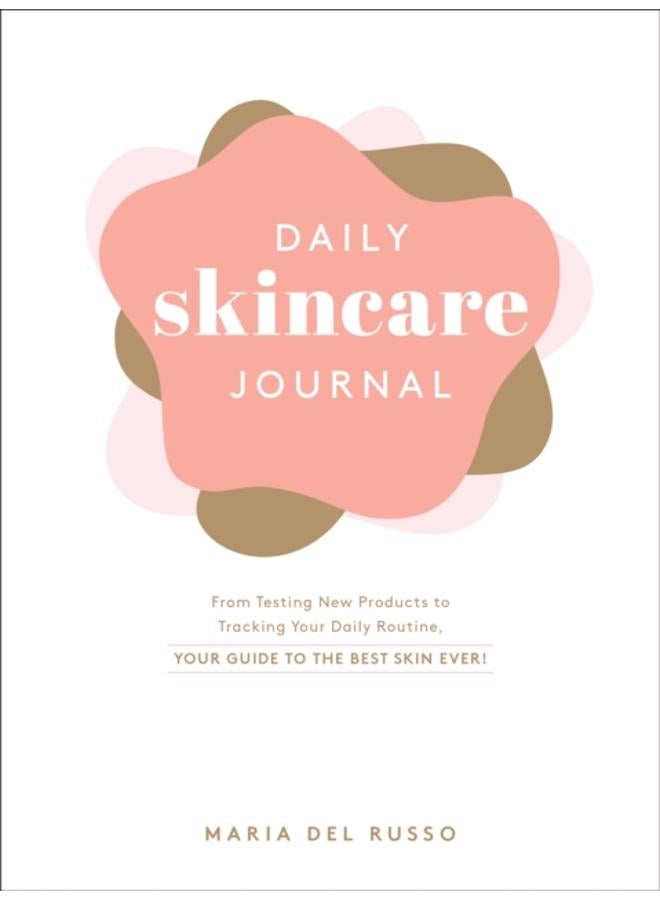 Daily Skincare Journal : From Testing New Products to Tracking Your Daily Routine, Your Guide to the Best Skin Ever! 