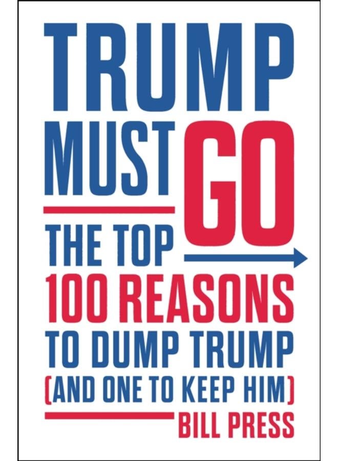 Trump Must Go : The Top 100 Reasons to Dump Trump (and One to Keep Him) 