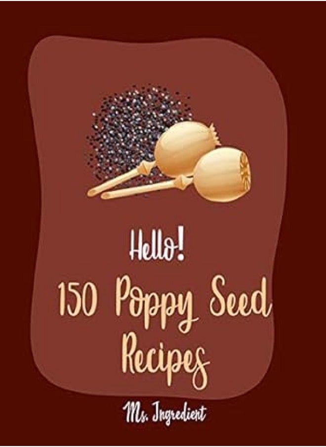 Hello 150 Poppy Seed Recipes Best Poppy Seed Cookbook Ever For Beginners 