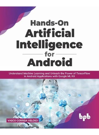 Hands-On Artificial Intelligence for Android: Understand Machine Learning and Unleash the Power of TensorFlow in Android Applications with Google ML Kit - pzsku/Z145573D96AB5A2A05580Z/45/_/1737571163/8466cb02-a41e-40af-b444-d053c31498ee