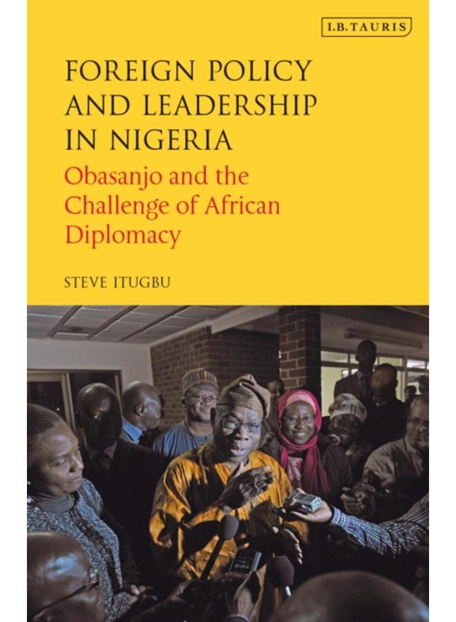 Foreign Policy and Leadership in Nigeria : Obasanjo and the Challenge of African Diplomacy 