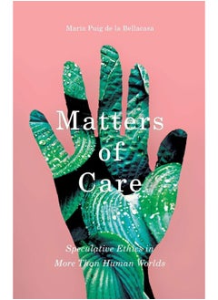 Matters of Care: Speculative Ethics in More than Human Worlds