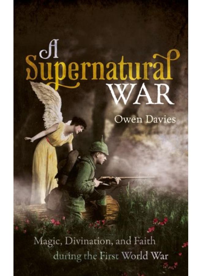 A Supernatural War : Magic, Divination, and Faith during the First World War 