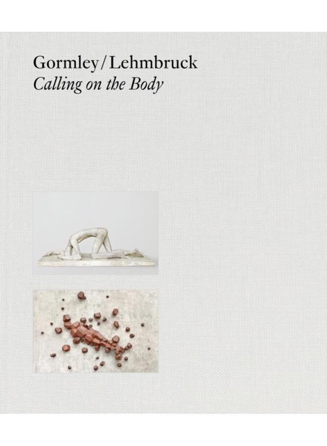 Gormley / Lehmbruck (Bilingual editon) : Calling on the Body 