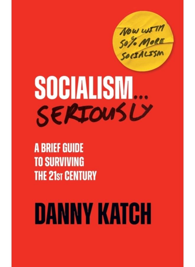 Socialism . . . Seriously : A Brief Guide to Surviving the 21st Century (Revised & Updated Edition) 