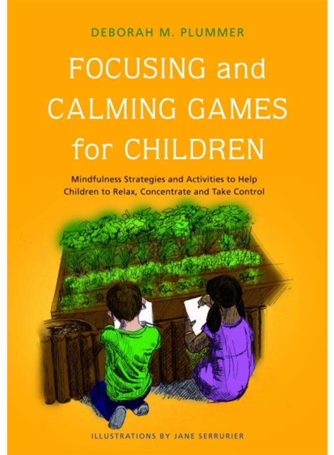 Focusing and Calming Games for Children : Mindfulness Strategies and Activities to Help Children to Relax, Concentrate and Take Control 