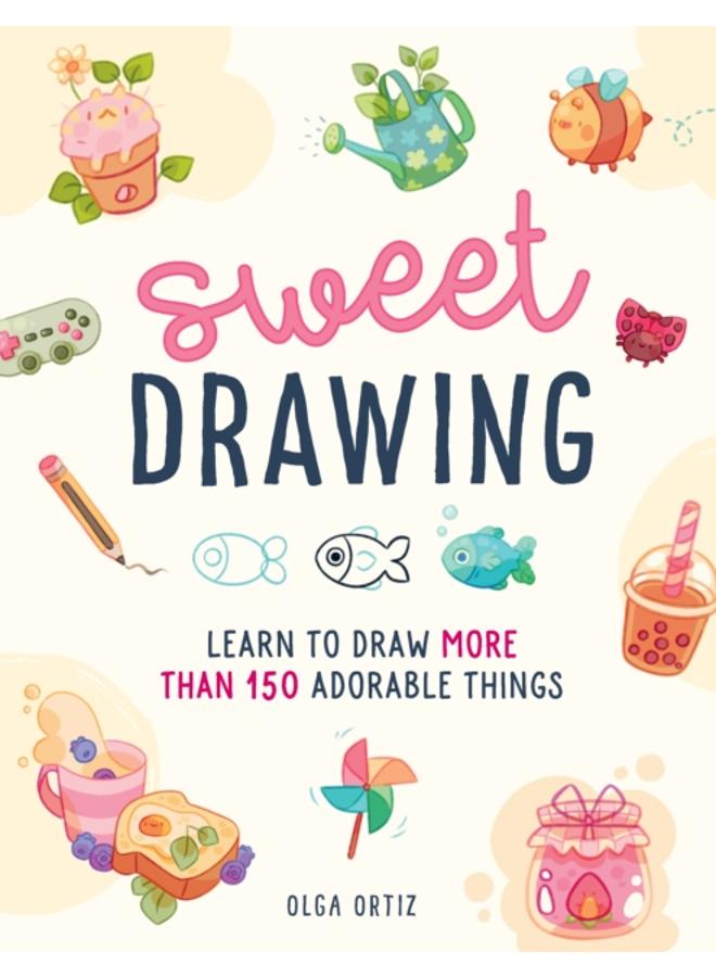 Sweet Drawing : Learn to draw more than 150 adorable things 