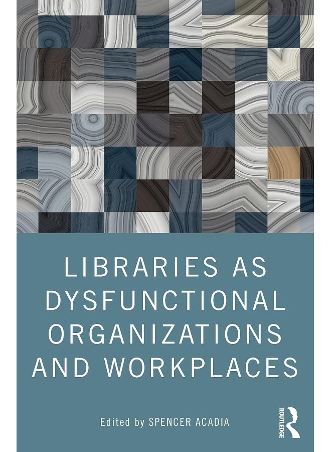 Libraries as Dysfunctional Organizations and Workplaces