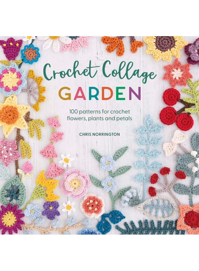 Crochet Collage Garden : 100 Patterns for Crochet Flowers, Plants and Petals