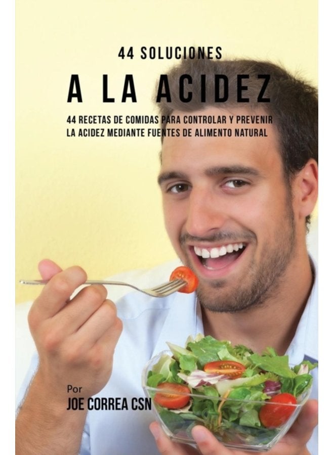 44 Soluciones A La Acidez 44 Recetas De Comidas Para Controlar Y Prevenir La Acidez Mediante Fuentes De Alimento Natural - Paperback