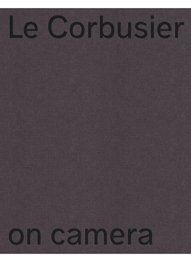 Le Corbusier on Camera: The Unknown Films of Ernest Weissmann
