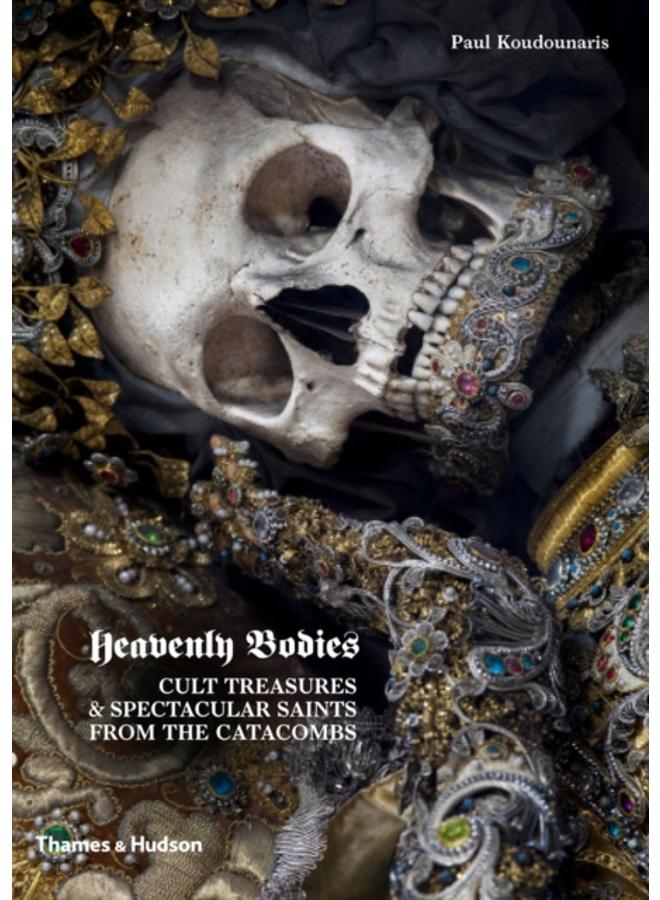 Heavenly Bodies : Cult Treasures & Spectacular Saints from the Catacombs 
