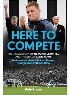 Here to Compete: The Inside Story of Newcastle United and the Era o 