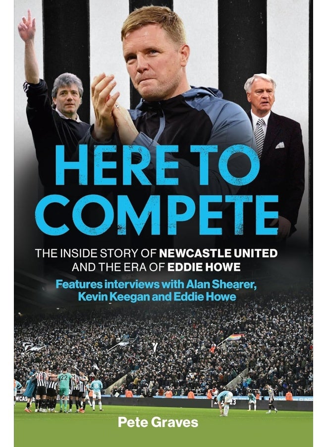 Here to Compete: The Inside Story of Newcastle United and the Era o 