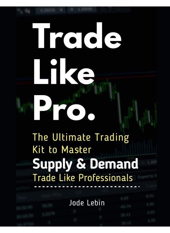 Independently Published Trade Like Pro. The Ultimate Trading Kit to Master Supply & Demand: Trade Like Professionals  - Image 1