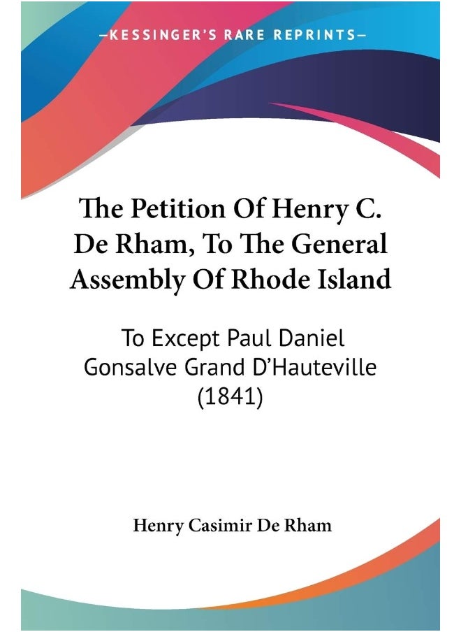 null - The Petition Of Henry C. De Rham, To The General Assembly Of Rhode Island: To Except Paul Daniel Gonsalve Grand D'Hauteville (1841) - Image 1