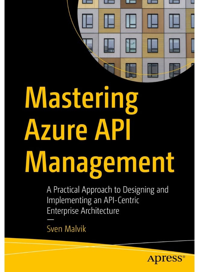 Mastering Azure API Management: A Practical Approach to Designing and Implementing an API-Centric Enterprise Architecture