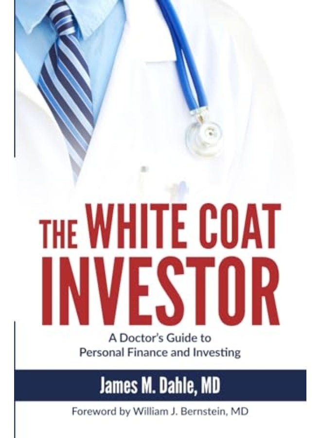 The White Coat Investor: A Doctor's Guide To Personal Finance And Investing