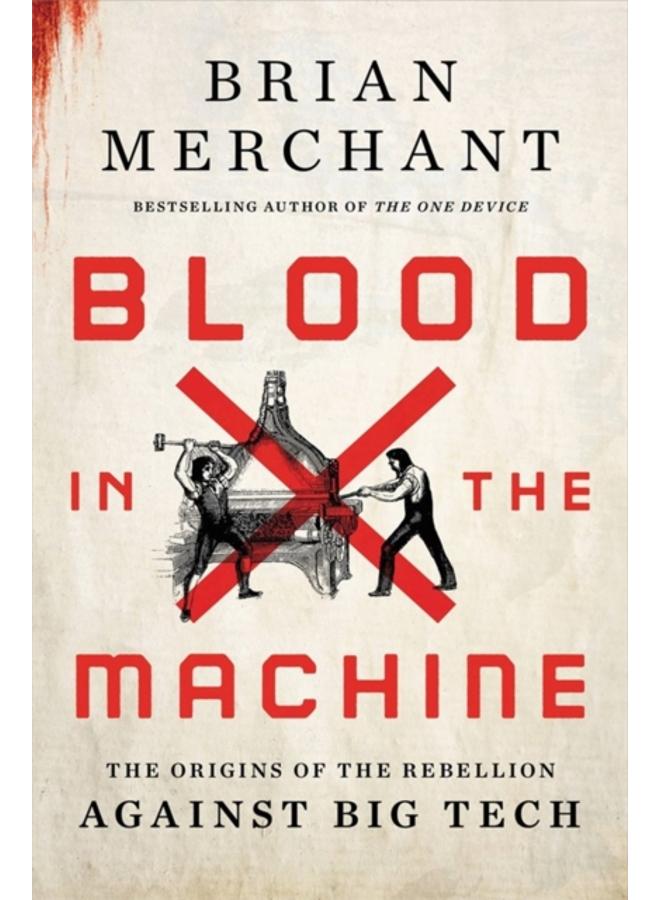 Blood in the Machine : The Origins of the Rebellion Against Big Tech 