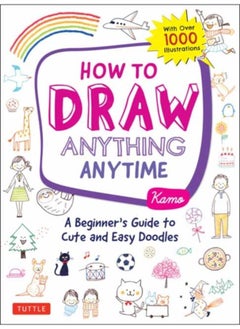 How to Draw Anything Anytime : A Beginner's Guide to Cute and Easy Doodles (over 1,000 illustrations) 