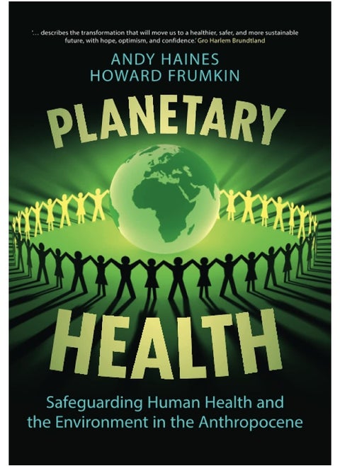 Planetary Health: Safeguarding Human Health and the Environment in the Anthropocene