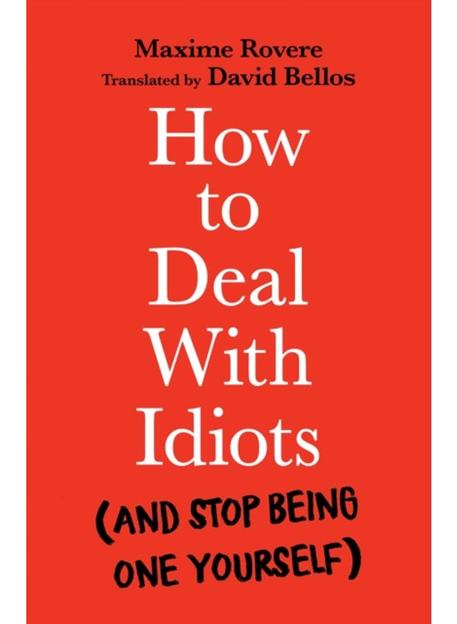 How to Deal With Idiots : (and stop being one yourself)