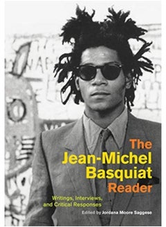 The Jean-Michel Basquiat Reader : Writings, Interviews, and Critical Responses 