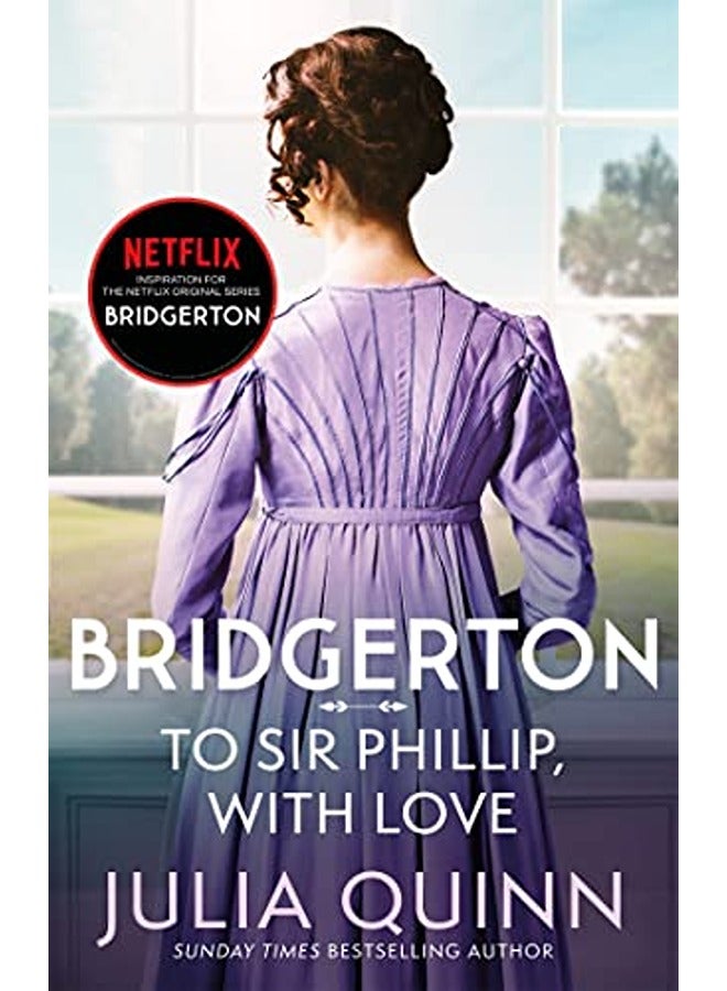 Bridgerton To Sir Phillip With Love Bridgertons Book 5 Inspiration For The Netflix Original Ser