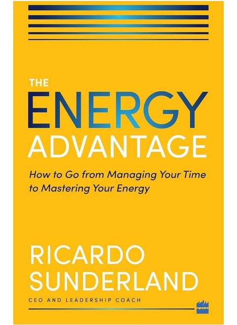 Energy Advantage: How to Go from Managing Your Time to Mastering Your Energy