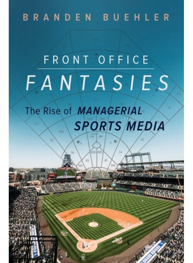 Front Office Fantasies The Rise of Managerial Sports Media - Paperback