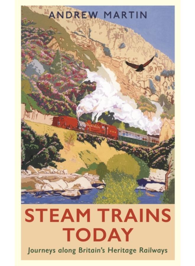 Steam Trains Today : Journeys Along Britain???s Heritage Railways