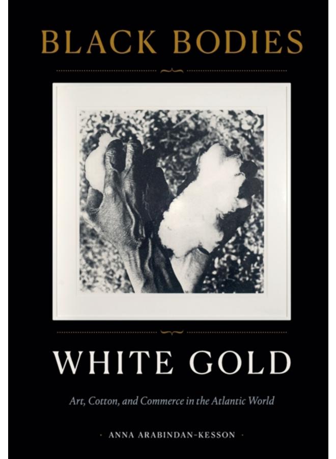 Black Bodies, White Gold : Art, Cotton, and Commerce in the Atlantic World 
