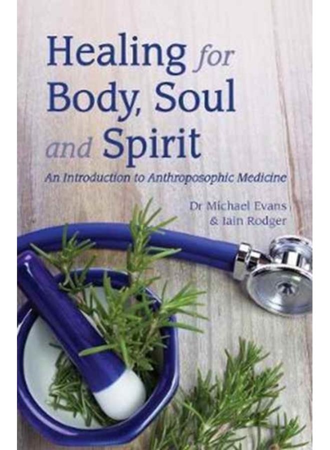 Healing for Body, Soul and Spirit : An Introduction to Anthroposophic Medicine 