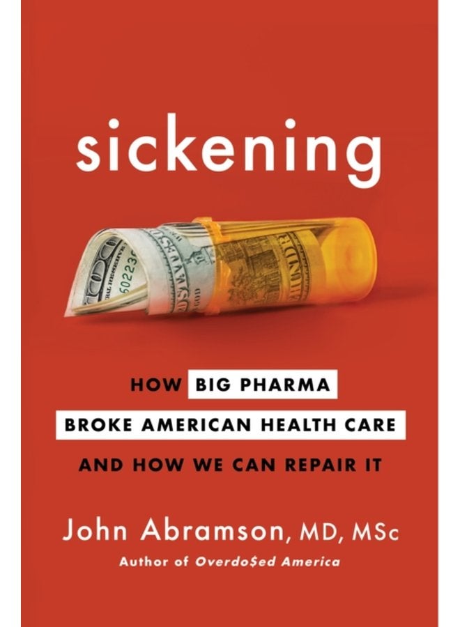 Sickening How Big Pharma Broke American Health Care and How We Can Repair It - Hardback
