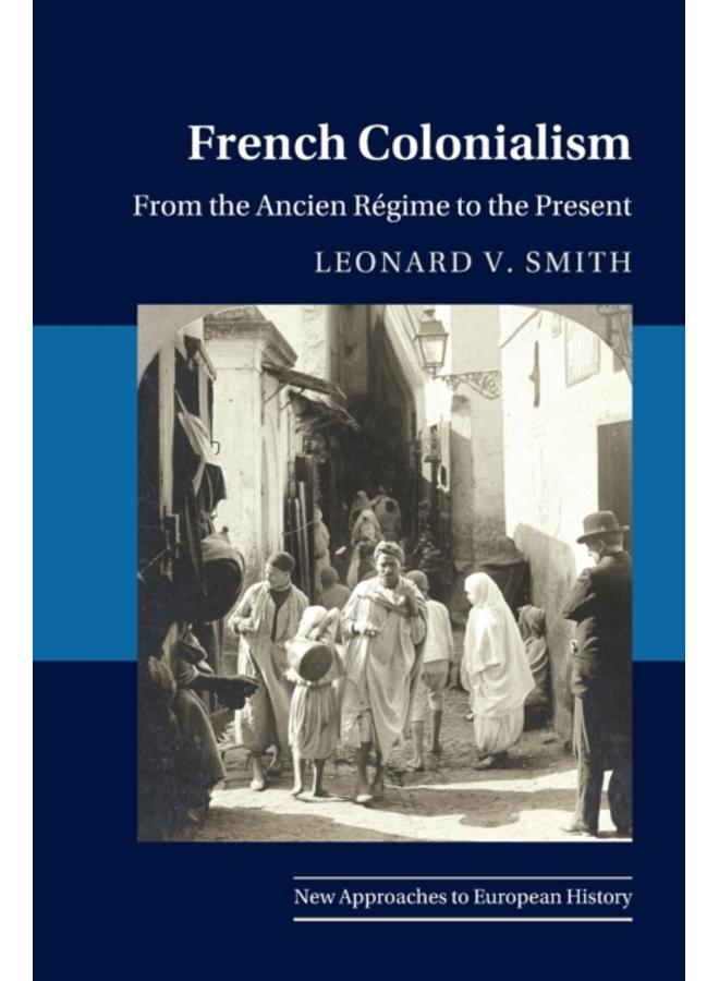 French Colonialism : From the Ancien Regime to the Present 