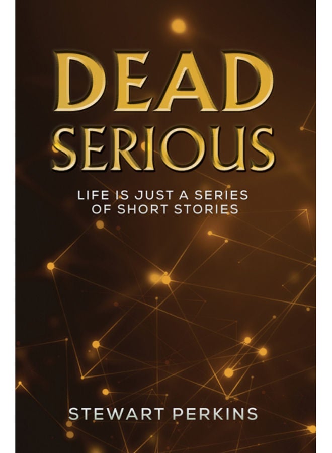 Dead Serious : Life is just a series of short stories 