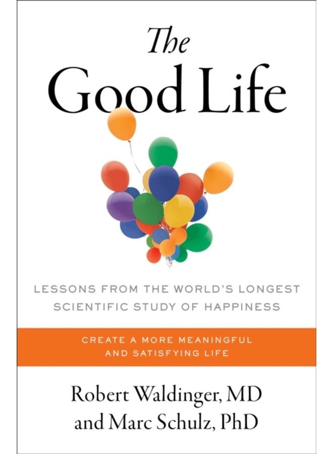 The Good Life Lessons from the World s Longest Scientific Study of Happiness - Hardback