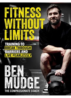 Fitness Without Limits: Training to break through obstacles, live without fear, and find a better you 