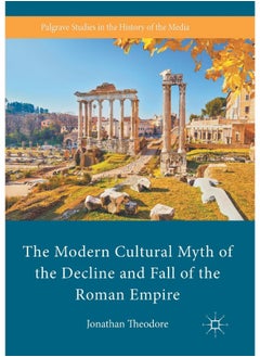 The Modern Cultural Myth of the Decline and Fall of the Roman Empire
