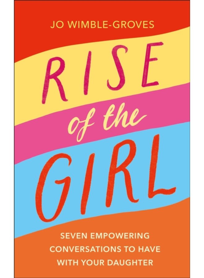 Rise of the Girl Seven Empowering Conversations To Have With Your Daughter - Hardback