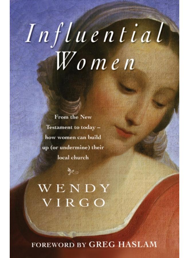 Influential Women : From the New Testament to today - how women can build up or undermine their local church
