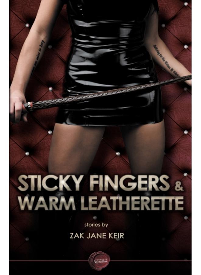 Sticky Fingers & Warm Leatherette : A Collection of Erotic Stories 