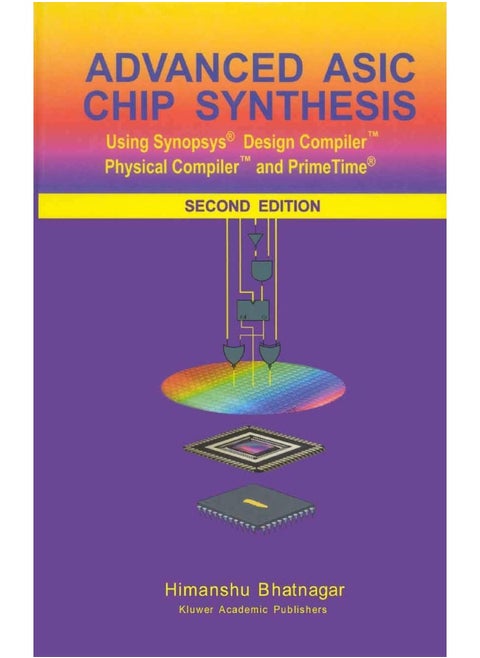 Advanced ASIC Chip Synthesis: Using Synopsys® Design Compiler™ Physical Compiler™ and PrimeTime®