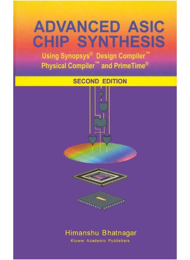 Advanced ASIC Chip Synthesis: Using Synopsys® Design Compiler™ Physical Compiler™ and PrimeTime® 
