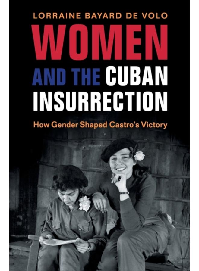 Women and the Cuban Insurrection : How Gender Shaped Castro's Victory 