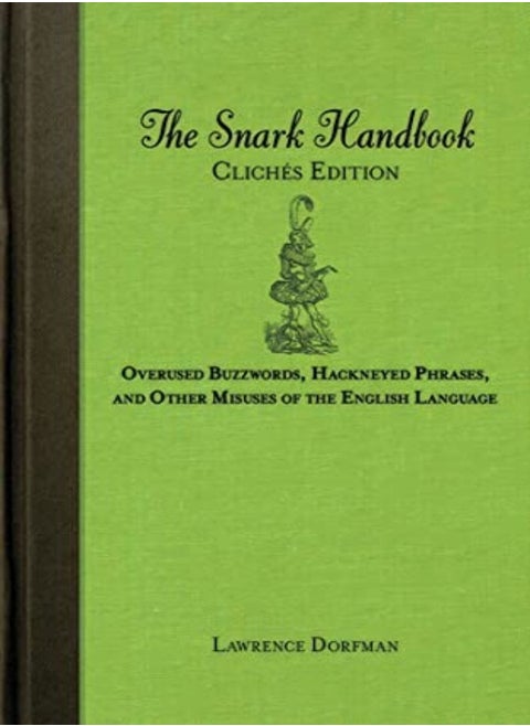The Snark Handbook Clich S Edition Overused Buzzwords Hackneyed Phrases And Other Misuses Of The by Lawrence Dorfman Paperback